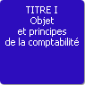 TITRE I. Objet et principes de la comptabilit