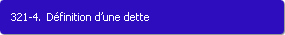 321-4. Dfinition d'une dette