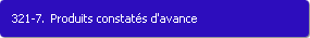 321-7. Produits constats d'avance