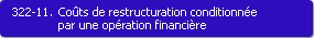 322-11. Cots de restructuration conditionne par une opration financire