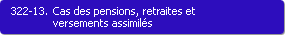 322-13. Cas des pensions, retraites et versements assimils