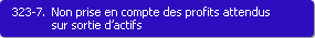 323-7. Non prise en compte des profits attendus sur sortie d'actifs