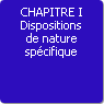 CHAPITRE I. Dispositions de nature spécifique