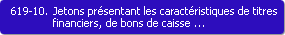 619-10. Jetons prsentant les caractristiques de titres financiers, de bons de caisse ou de contrats financiers