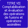TITRE VII. Comptabilisation et évaluation des opérations de fusions et opérations assimilées
