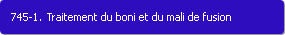 745-1. Traitement du boni et du mali de fusion