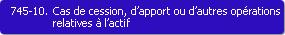 745-10. Cas de cession, d'apport ou d'autres oprations relatives  l'actif
