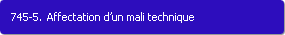 745-5. Affectation d'un mali technique
