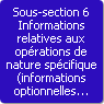 Sous-section 6. Informations relatives aux oprations de nature spcifique (informations optionnelles et conditionnes  la ralisation de l'opration)