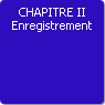 CHAPITRE II. Enregistrement