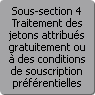 Sous-section 4. Traitement des jetons attribus gratuitement ou  des conditions de souscription prfrentielles