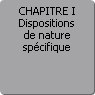 CHAPITRE I. Dispositions de nature spécifique
