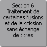 Section 6. Traitement de certaines fusions et de la scission sans change de titres