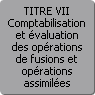 TITRE VII. Comptabilisation et évaluation des opérations de fusions et opérations assimilées